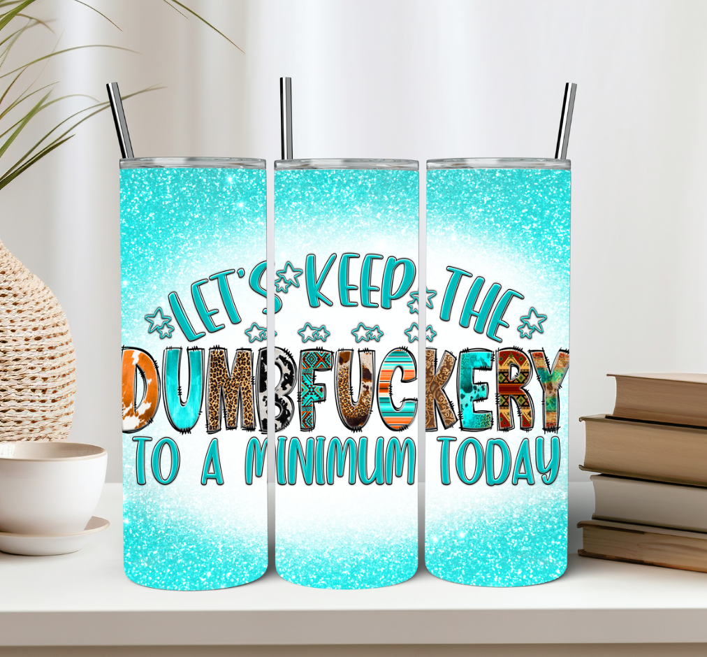 Let's Keep The Dumb To A Minimum Today Tumbler