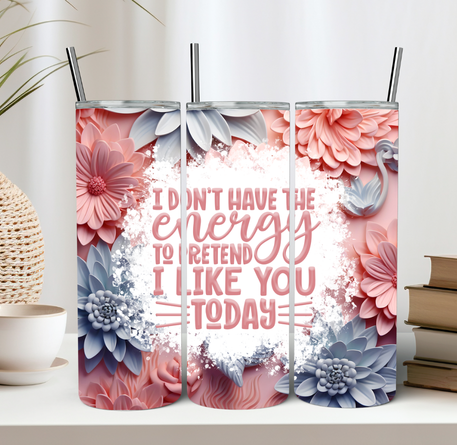 I Don't Have the Energy to Pretend I Like You Today Tumbler