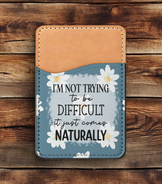 I'm Not Trying To Be Difficult It Just Comes Naturally Phone Card Holder