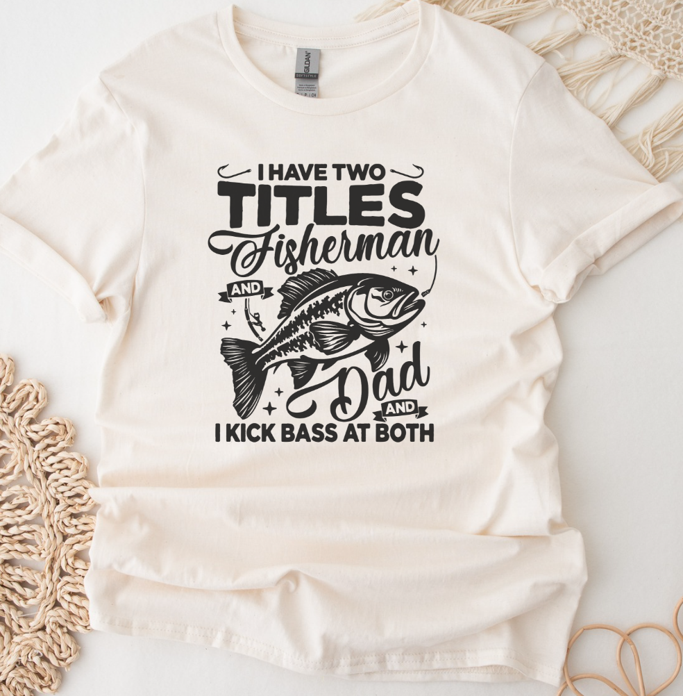 I Have Two Titles Fisherman and Dad and I Kick Bass at Both Shirt for Him