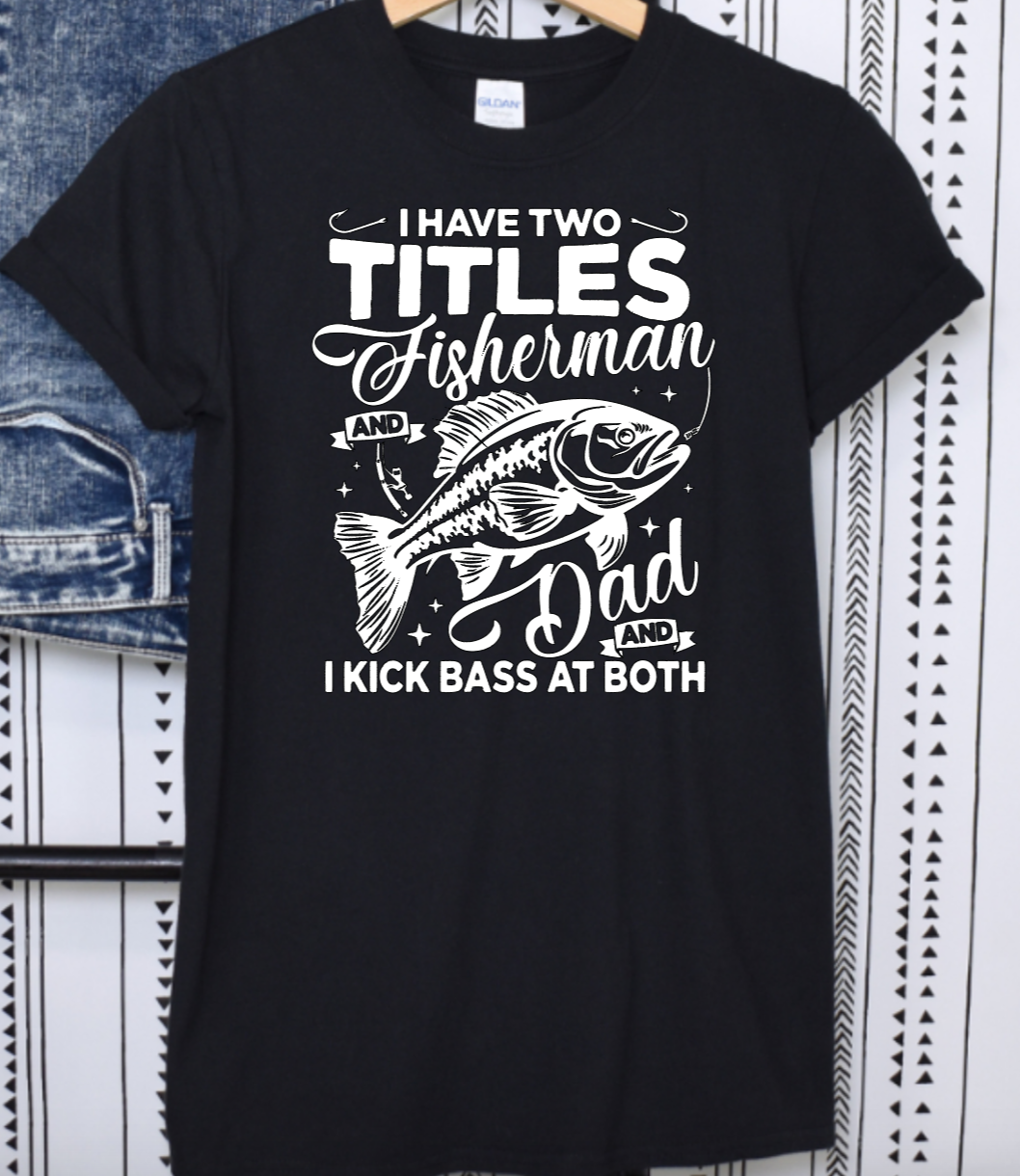 I Have Two Titles Fisherman and Dad and I Kick Bass at Both Shirt for Him