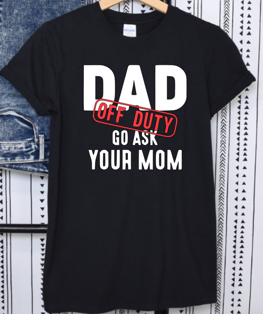 Dad Off Duty Go Ask Your Mom Shirt Gift for Him