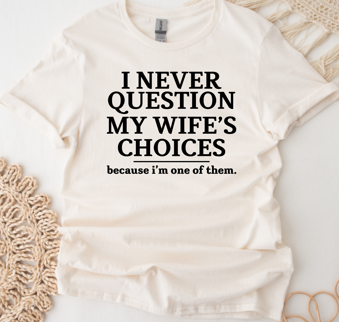 I Never Question My Wife's Choices Shirt Gift for Him