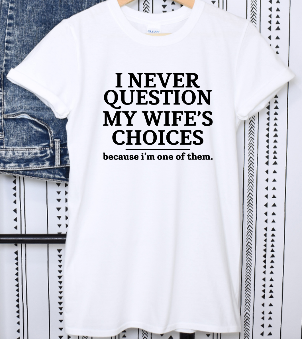 I Never Question My Wife's Choices Shirt Gift for Him