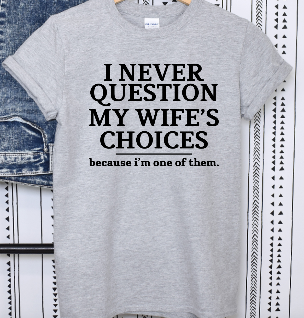 I Never Question My Wife's Choices Shirt Gift for Him