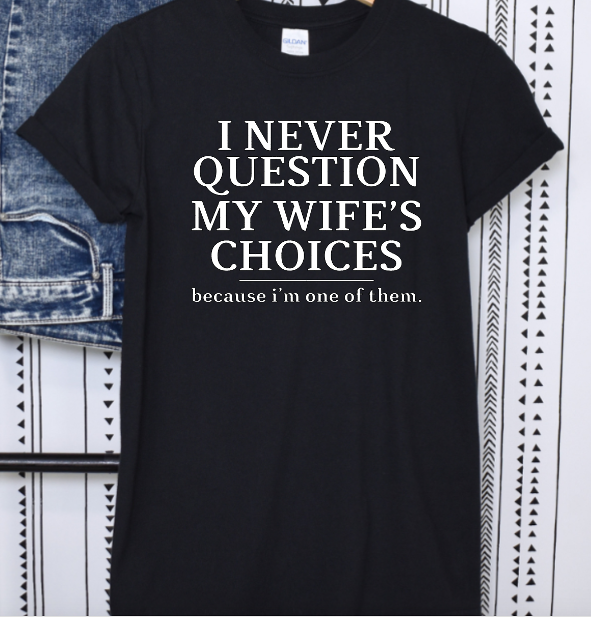 I Never Question My Wife's Choices Shirt Gift for Him